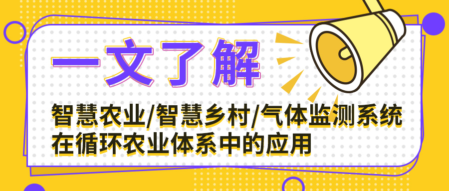 一文了解智慧农业、智慧乡村、气体监测系统在循环农业体系中的应用