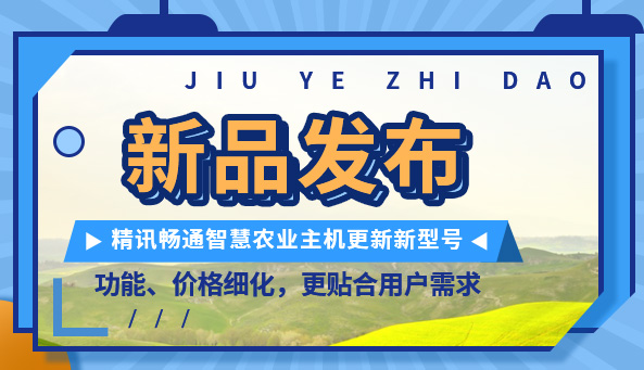 新品发布|精讯畅通智慧农业主机更新新型号，功能、价格细化，更贴合用户需求